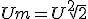  Um=U \sqrt[2]{2}