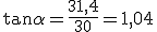   \tan{\alpha }=\frac{31,4}{30} = 1,04  