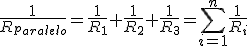  \displaystyle\frac{1}{R_p_a_r_a_l_e_l_o}=\displaystyle\frac{1}{R_1}+\displaystyle\frac{1}{R_2}+\displaystyle\frac{1}{R_3}=\displaystyle\sum_{i=1}^n \displaystyle\frac{1}{R_i}