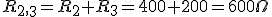 R_2_,_3=R_2+R_3=400+200=600 \Omega